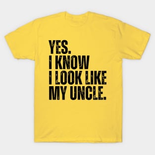 Yes I Know I Look Like My Uncle T-Shirt
